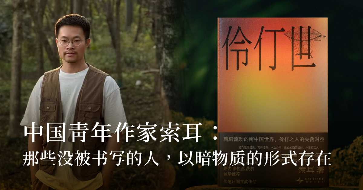 中国青年作家索耳：那些没被书写的人，以暗物质的方式存在